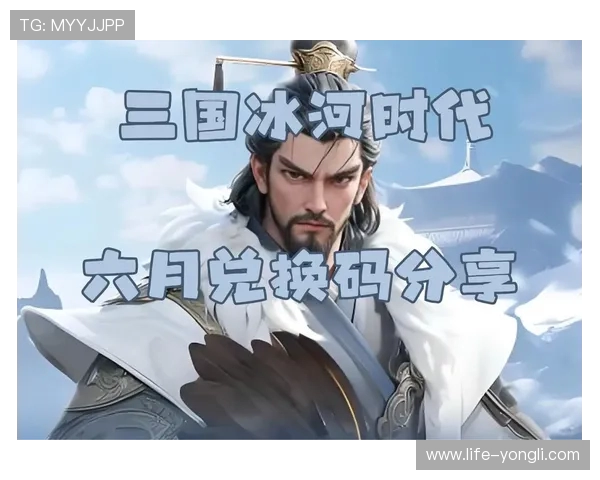 三国冰河时代2025最新兑换码获取攻略与使用技巧解析